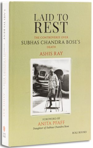 Laid To Rest : The Controversy Over Subhas Chandra Bose's Death