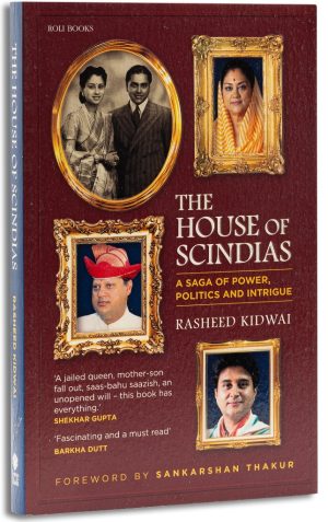 The House of Scindias: A Saga of Power, Politics and Intrigue