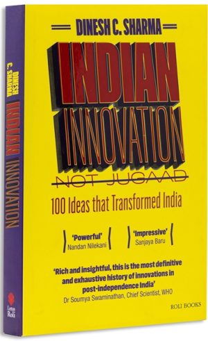 Indian Innovation, Not Jugaad: 100 Ideas That Transformed India
