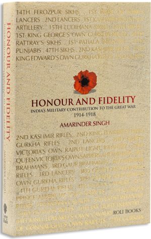 Honour And Fidelity : India's Military Contribution to the Great War 1914-1918