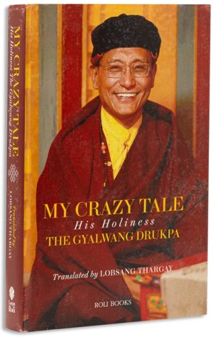 My Crazy Tale : His Holiness The Gyalwang Drukpa