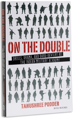 On The Double :Drills, Drama, And Dare-Devilry At The Indian Military Academy